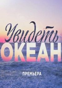 Увидеть океан (2018)