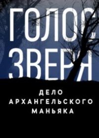 Голос зверя. Дело архангельского маньяка (2020)