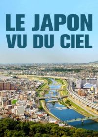 Япония с высоты птичьего полета (2018) Le Japon vu du ciel