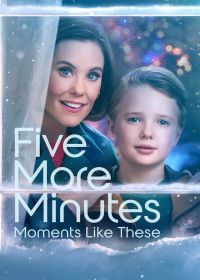 Ещё пять минут: бесценные моменты (2022) Five More Minutes: Moments Like These